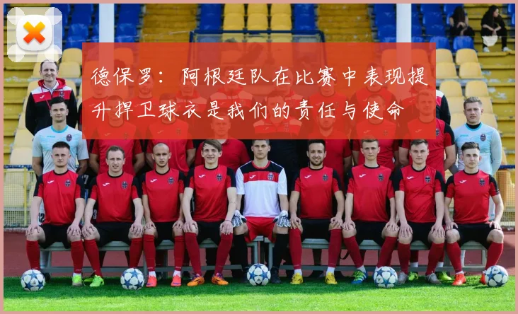 德保罗：阿根廷队在比赛中表现提升捍卫球衣是我们的责任与使命